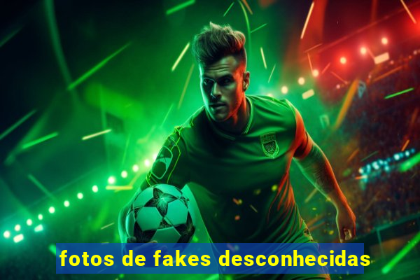 fotos de fakes desconhecidas